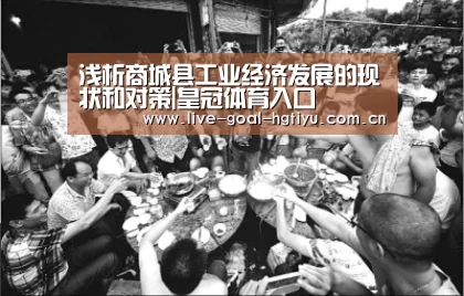浅析商城县工业经济发展的现状和对策|皇冠体育入口